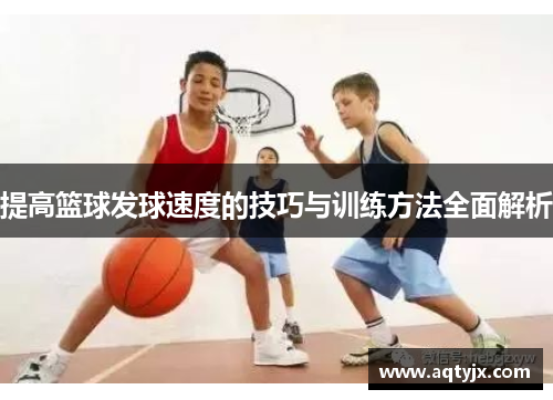 提高篮球发球速度的技巧与训练方法全面解析