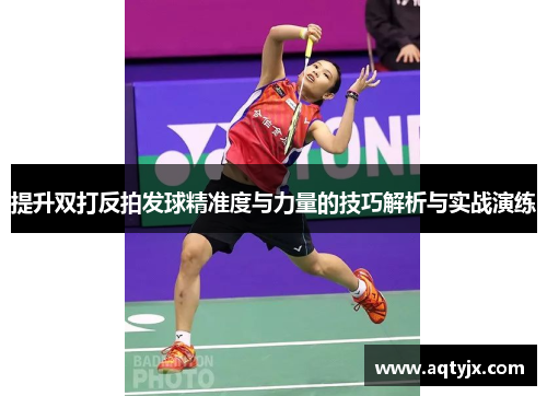 提升双打反拍发球精准度与力量的技巧解析与实战演练