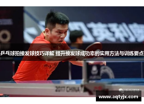 乒乓球拍接发球技巧详解 提升接发球成功率的实用方法与训练要点