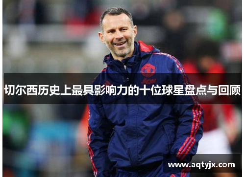切尔西历史上最具影响力的十位球星盘点与回顾
