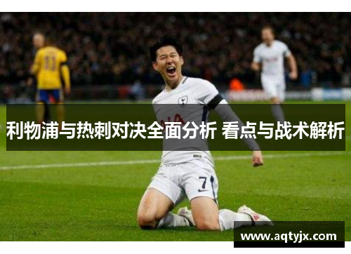 利物浦与热刺对决全面分析 看点与战术解析