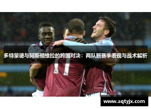 多特蒙德与阿斯顿维拉的跨国对决：两队新赛季表现与战术解析