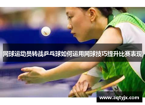 网球运动员转战乒乓球如何运用网球技巧提升比赛表现