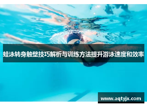 蛙泳转身触壁技巧解析与训练方法提升游泳速度和效率