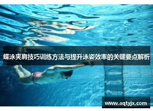 蝶泳夹肩技巧训练方法与提升泳姿效率的关键要点解析