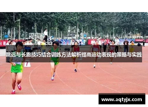 跳远与长跑技巧结合训练方法解析提高运动表现的策略与实践